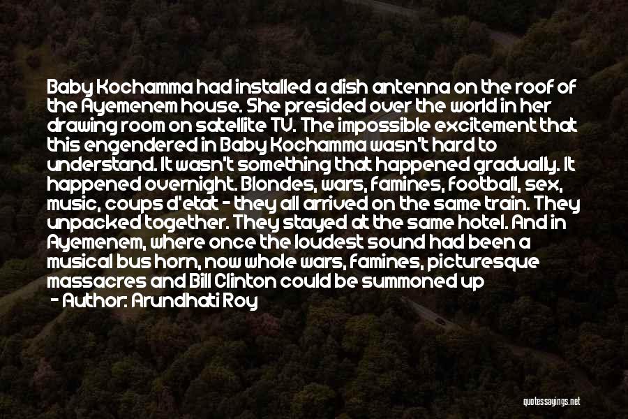 Arundhati Roy Quotes: Baby Kochamma Had Installed A Dish Antenna On The Roof Of The Ayemenem House. She Presided Over The World In
