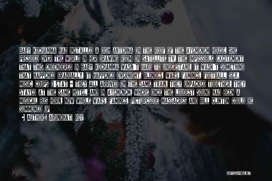Arundhati Roy Quotes: Baby Kochamma Had Installed A Dish Antenna On The Roof Of The Ayemenem House. She Presided Over The World In