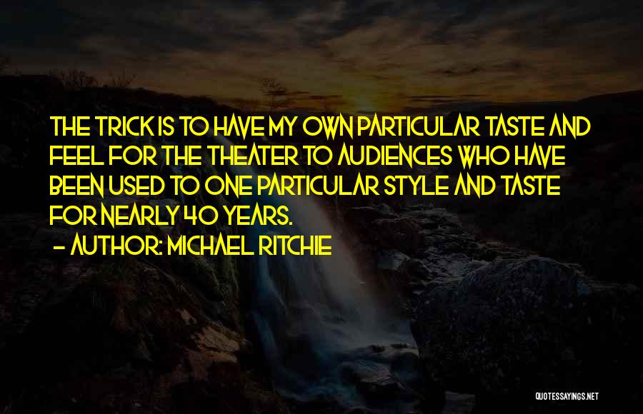 Michael Ritchie Quotes: The Trick Is To Have My Own Particular Taste And Feel For The Theater To Audiences Who Have Been Used