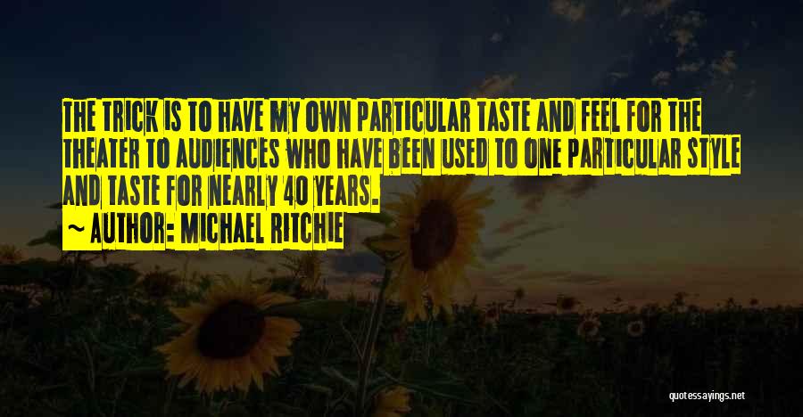 Michael Ritchie Quotes: The Trick Is To Have My Own Particular Taste And Feel For The Theater To Audiences Who Have Been Used