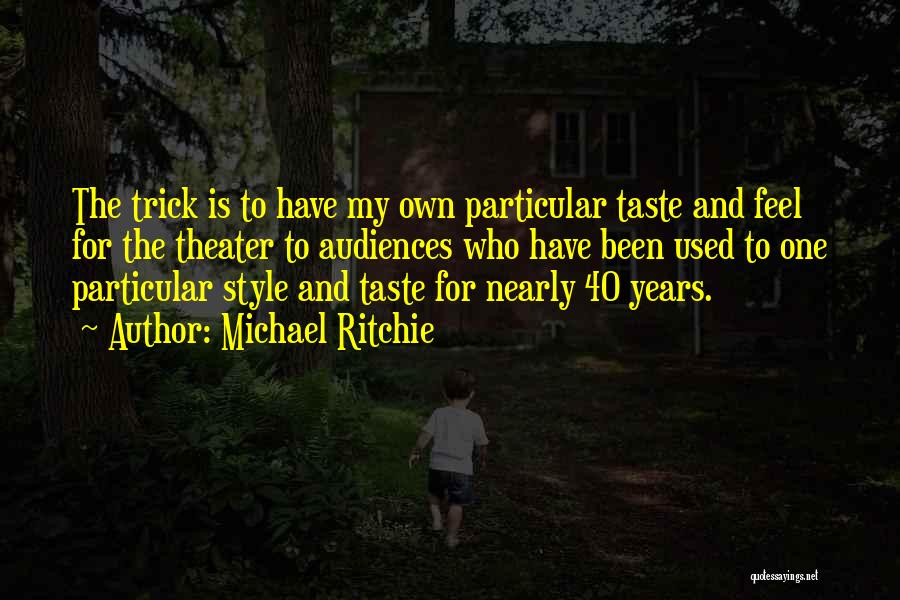 Michael Ritchie Quotes: The Trick Is To Have My Own Particular Taste And Feel For The Theater To Audiences Who Have Been Used