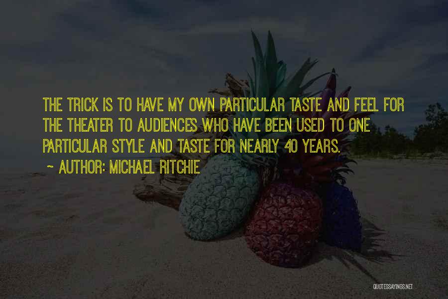 Michael Ritchie Quotes: The Trick Is To Have My Own Particular Taste And Feel For The Theater To Audiences Who Have Been Used