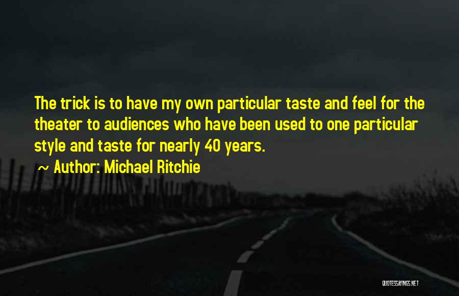 Michael Ritchie Quotes: The Trick Is To Have My Own Particular Taste And Feel For The Theater To Audiences Who Have Been Used