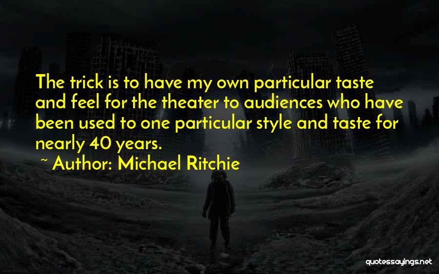 Michael Ritchie Quotes: The Trick Is To Have My Own Particular Taste And Feel For The Theater To Audiences Who Have Been Used