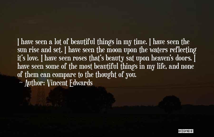 Vincent Edwards Quotes: I Have Seen A Lot Of Beautiful Things In My Time. I Have Seen The Sun Rise And Set. I