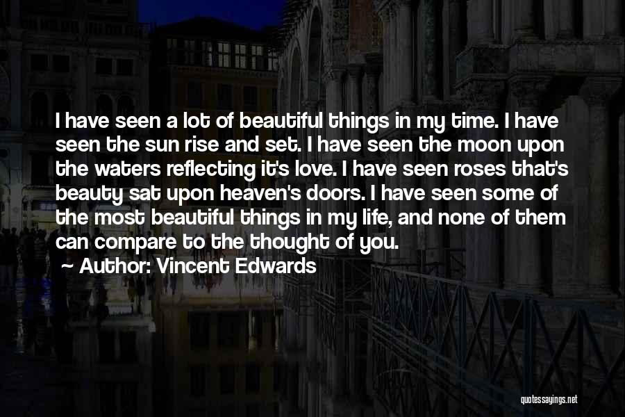 Vincent Edwards Quotes: I Have Seen A Lot Of Beautiful Things In My Time. I Have Seen The Sun Rise And Set. I