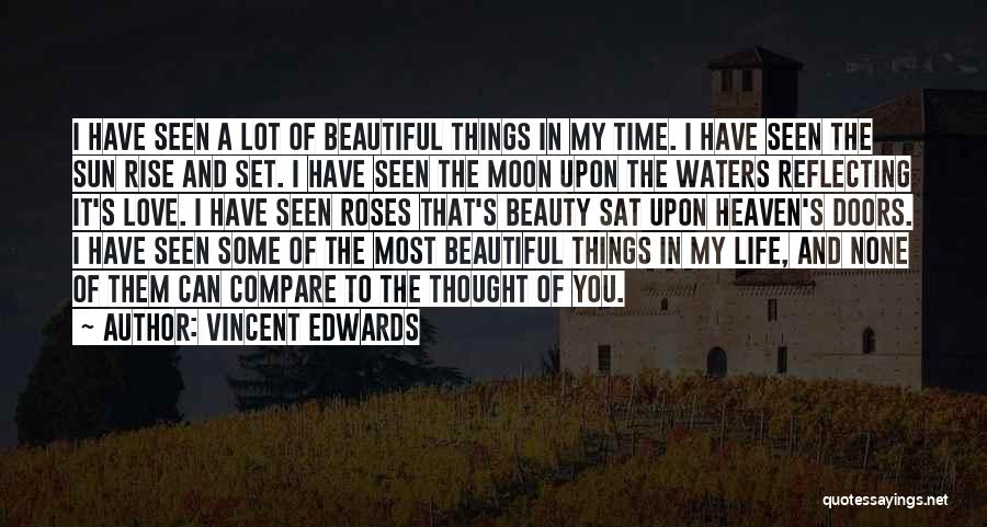 Vincent Edwards Quotes: I Have Seen A Lot Of Beautiful Things In My Time. I Have Seen The Sun Rise And Set. I