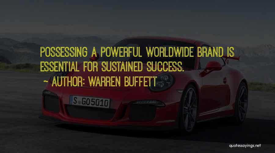 Warren Buffett Quotes: Possessing A Powerful Worldwide Brand Is Essential For Sustained Success.