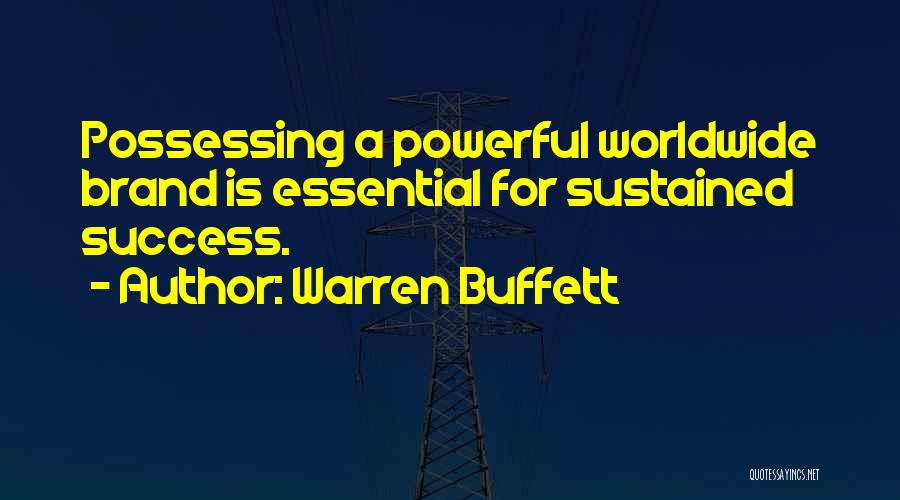 Warren Buffett Quotes: Possessing A Powerful Worldwide Brand Is Essential For Sustained Success.