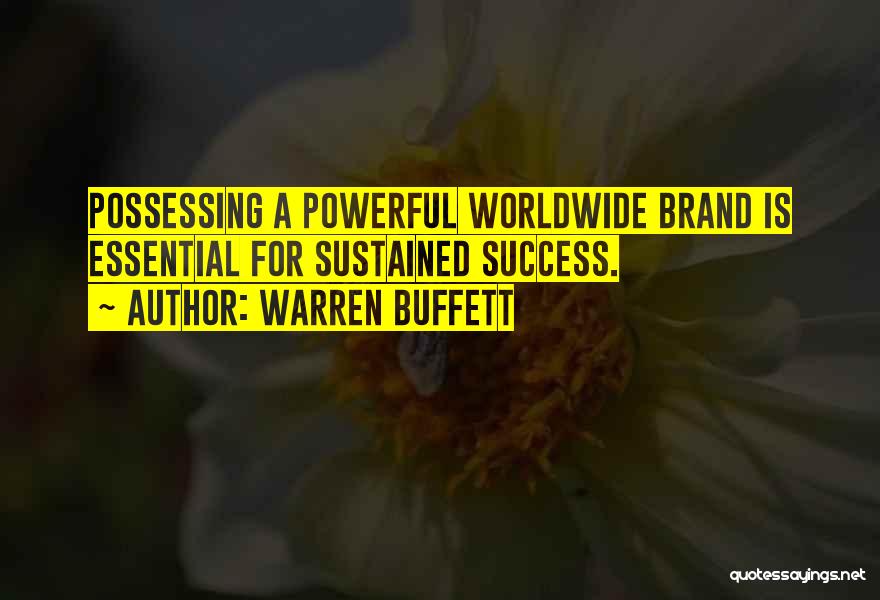 Warren Buffett Quotes: Possessing A Powerful Worldwide Brand Is Essential For Sustained Success.