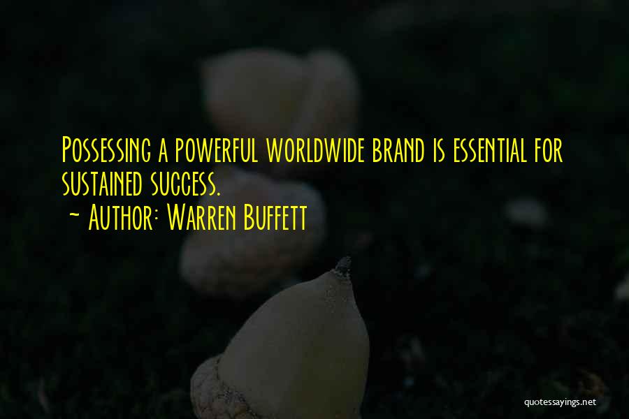 Warren Buffett Quotes: Possessing A Powerful Worldwide Brand Is Essential For Sustained Success.