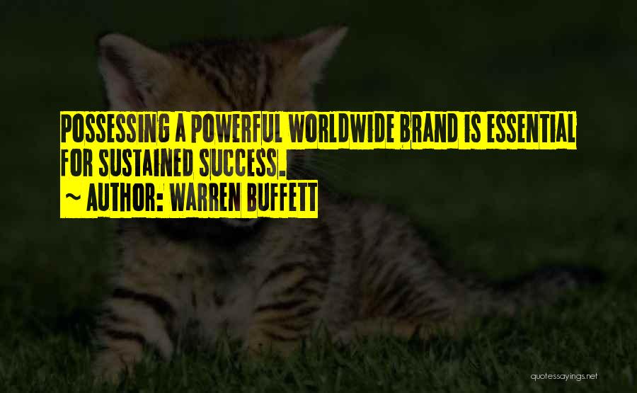 Warren Buffett Quotes: Possessing A Powerful Worldwide Brand Is Essential For Sustained Success.