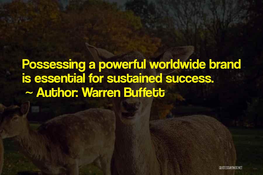 Warren Buffett Quotes: Possessing A Powerful Worldwide Brand Is Essential For Sustained Success.