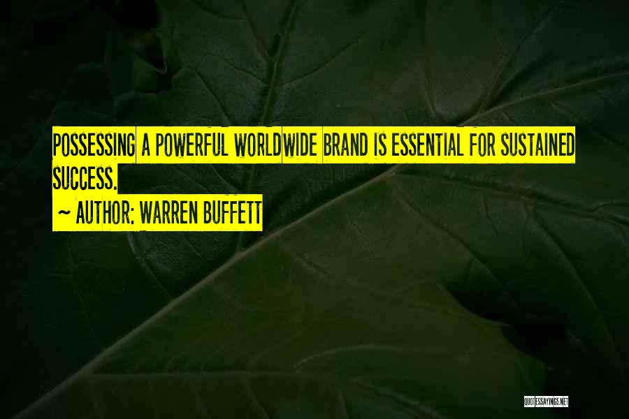 Warren Buffett Quotes: Possessing A Powerful Worldwide Brand Is Essential For Sustained Success.