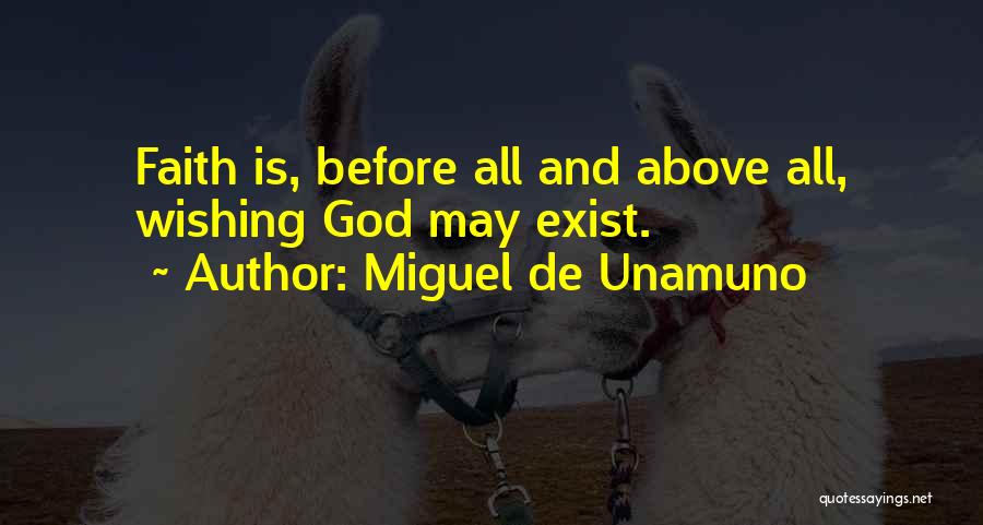 Miguel De Unamuno Quotes: Faith Is, Before All And Above All, Wishing God May Exist.