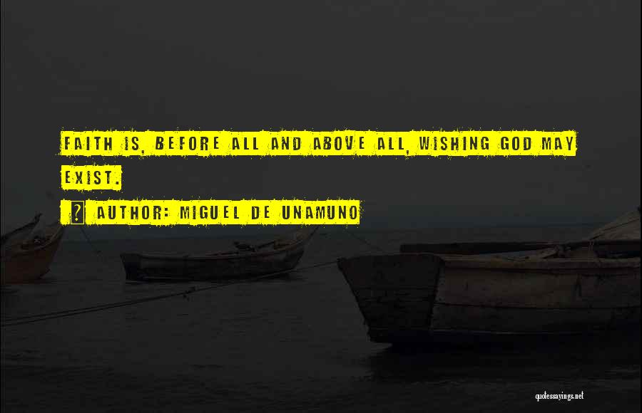 Miguel De Unamuno Quotes: Faith Is, Before All And Above All, Wishing God May Exist.