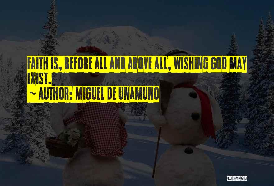 Miguel De Unamuno Quotes: Faith Is, Before All And Above All, Wishing God May Exist.