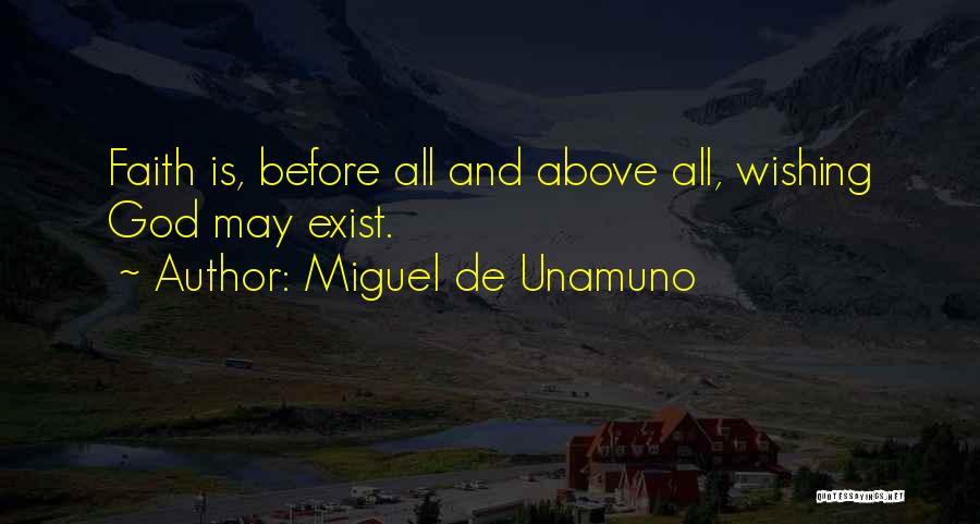 Miguel De Unamuno Quotes: Faith Is, Before All And Above All, Wishing God May Exist.
