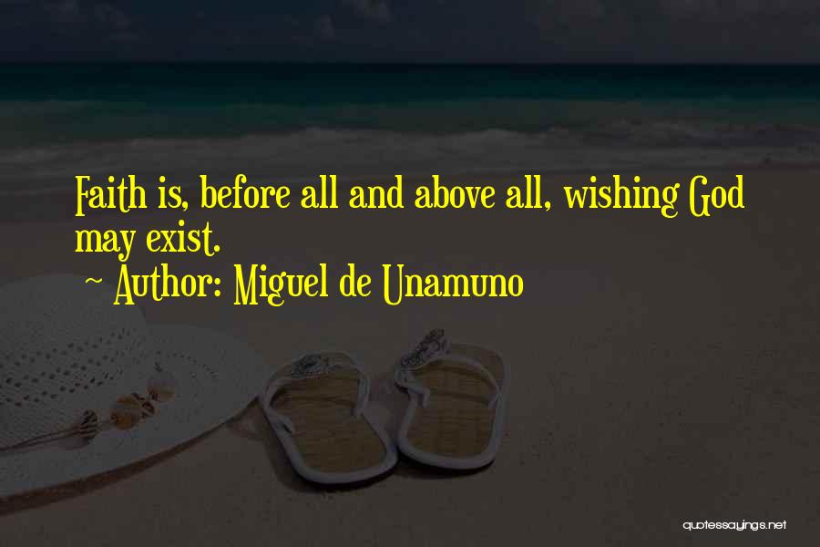 Miguel De Unamuno Quotes: Faith Is, Before All And Above All, Wishing God May Exist.