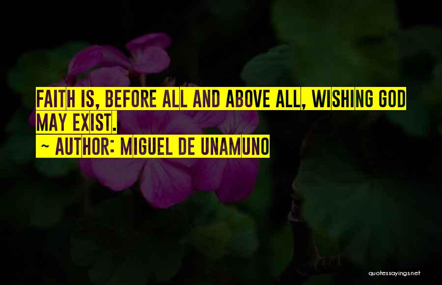 Miguel De Unamuno Quotes: Faith Is, Before All And Above All, Wishing God May Exist.