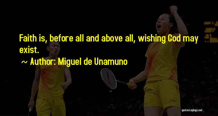 Miguel De Unamuno Quotes: Faith Is, Before All And Above All, Wishing God May Exist.