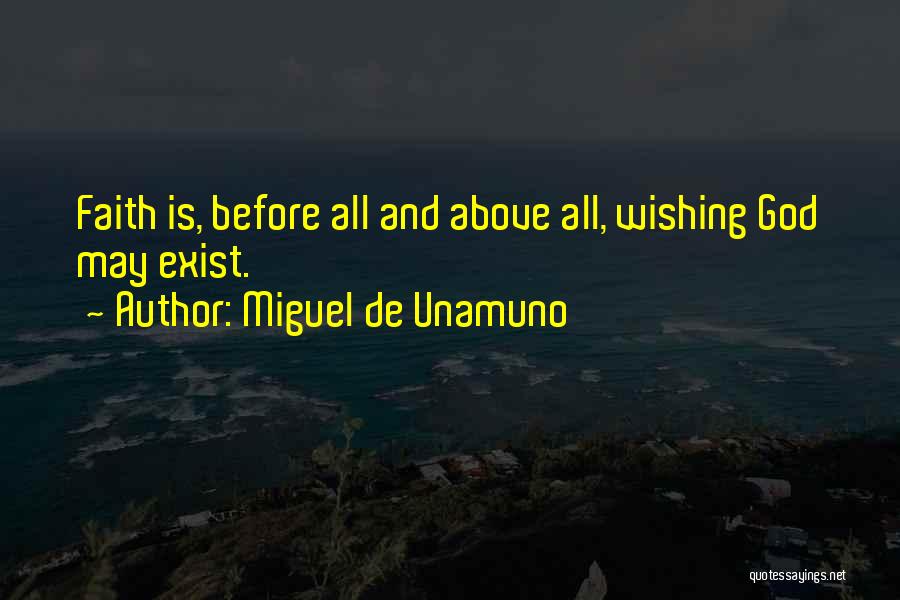 Miguel De Unamuno Quotes: Faith Is, Before All And Above All, Wishing God May Exist.