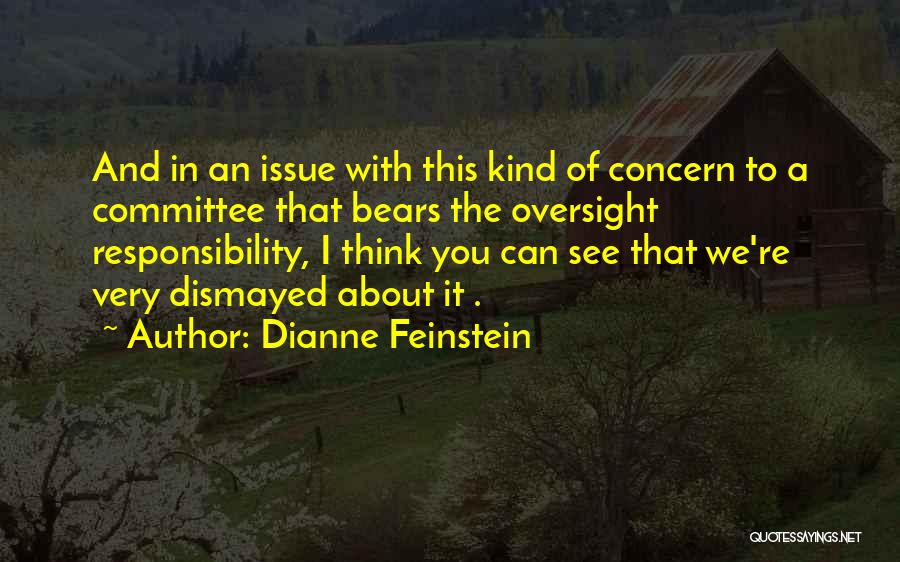 Dianne Feinstein Quotes: And In An Issue With This Kind Of Concern To A Committee That Bears The Oversight Responsibility, I Think You