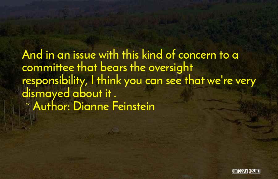 Dianne Feinstein Quotes: And In An Issue With This Kind Of Concern To A Committee That Bears The Oversight Responsibility, I Think You