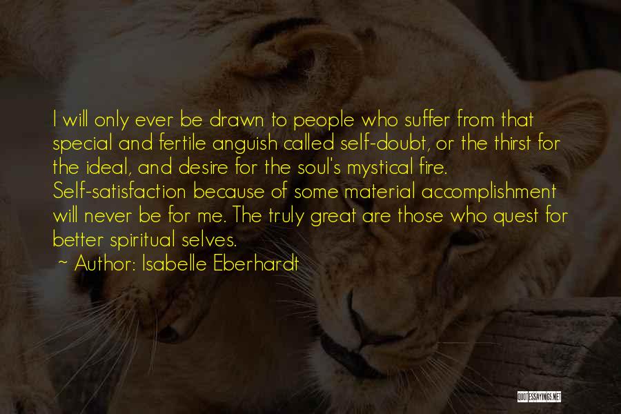 Isabelle Eberhardt Quotes: I Will Only Ever Be Drawn To People Who Suffer From That Special And Fertile Anguish Called Self-doubt, Or The