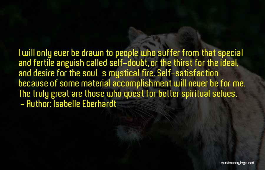 Isabelle Eberhardt Quotes: I Will Only Ever Be Drawn To People Who Suffer From That Special And Fertile Anguish Called Self-doubt, Or The