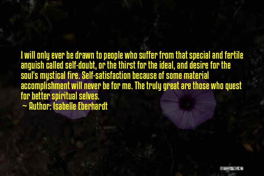 Isabelle Eberhardt Quotes: I Will Only Ever Be Drawn To People Who Suffer From That Special And Fertile Anguish Called Self-doubt, Or The