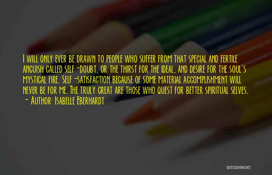 Isabelle Eberhardt Quotes: I Will Only Ever Be Drawn To People Who Suffer From That Special And Fertile Anguish Called Self-doubt, Or The