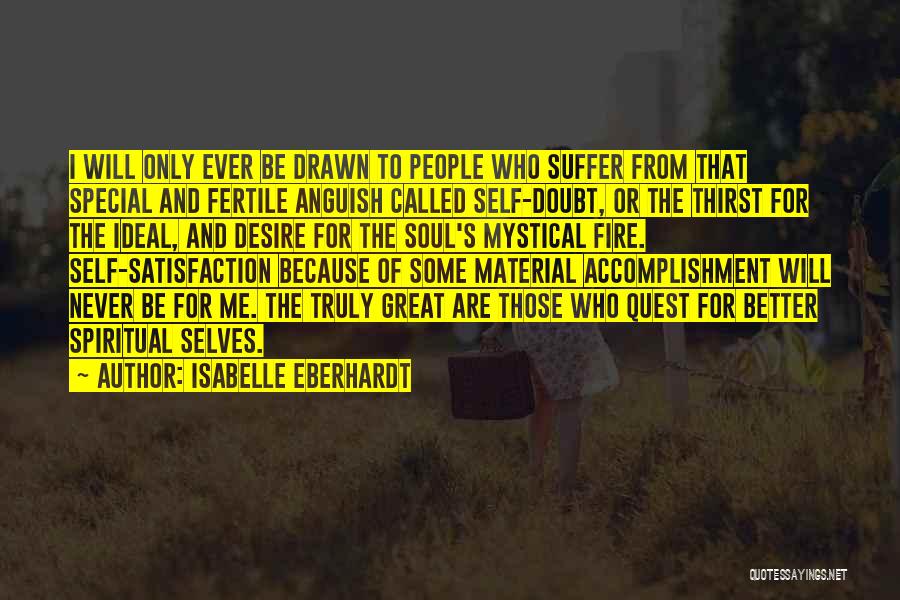 Isabelle Eberhardt Quotes: I Will Only Ever Be Drawn To People Who Suffer From That Special And Fertile Anguish Called Self-doubt, Or The