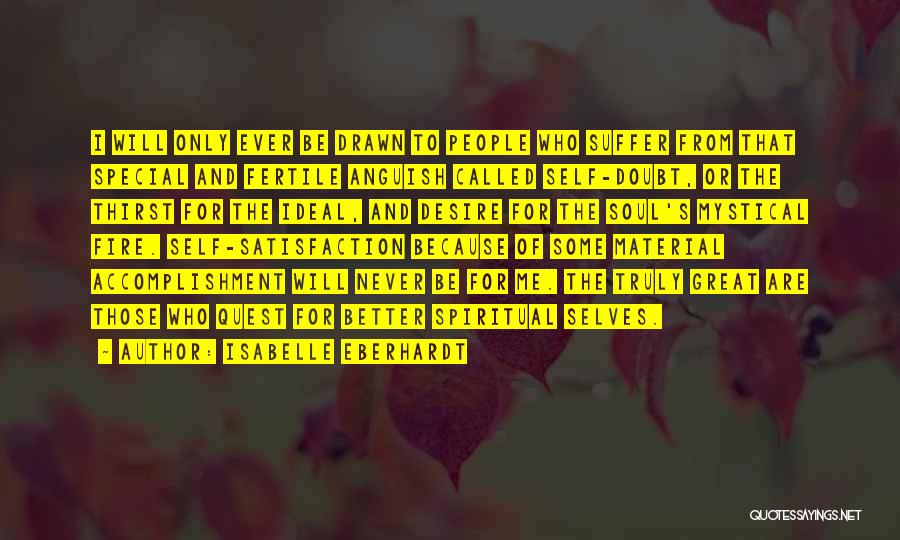 Isabelle Eberhardt Quotes: I Will Only Ever Be Drawn To People Who Suffer From That Special And Fertile Anguish Called Self-doubt, Or The