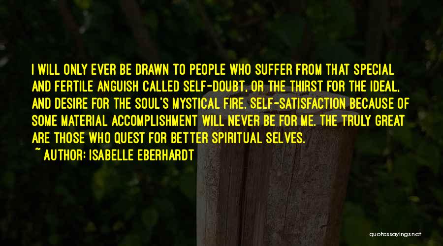 Isabelle Eberhardt Quotes: I Will Only Ever Be Drawn To People Who Suffer From That Special And Fertile Anguish Called Self-doubt, Or The