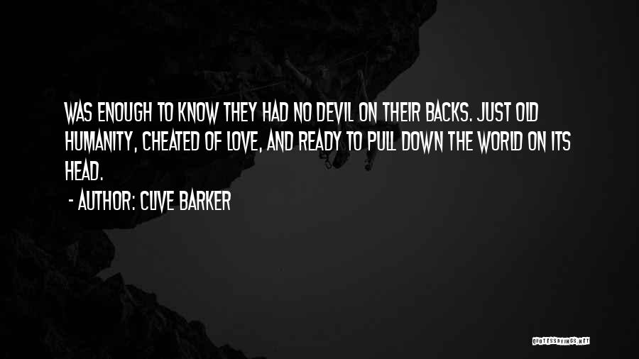 Clive Barker Quotes: Was Enough To Know They Had No Devil On Their Backs. Just Old Humanity, Cheated Of Love, And Ready To