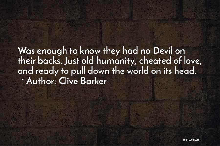 Clive Barker Quotes: Was Enough To Know They Had No Devil On Their Backs. Just Old Humanity, Cheated Of Love, And Ready To