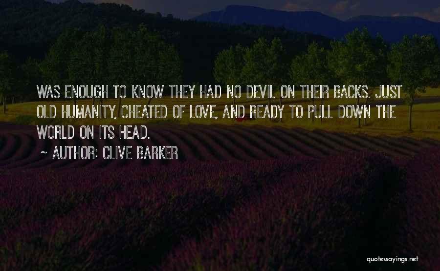 Clive Barker Quotes: Was Enough To Know They Had No Devil On Their Backs. Just Old Humanity, Cheated Of Love, And Ready To