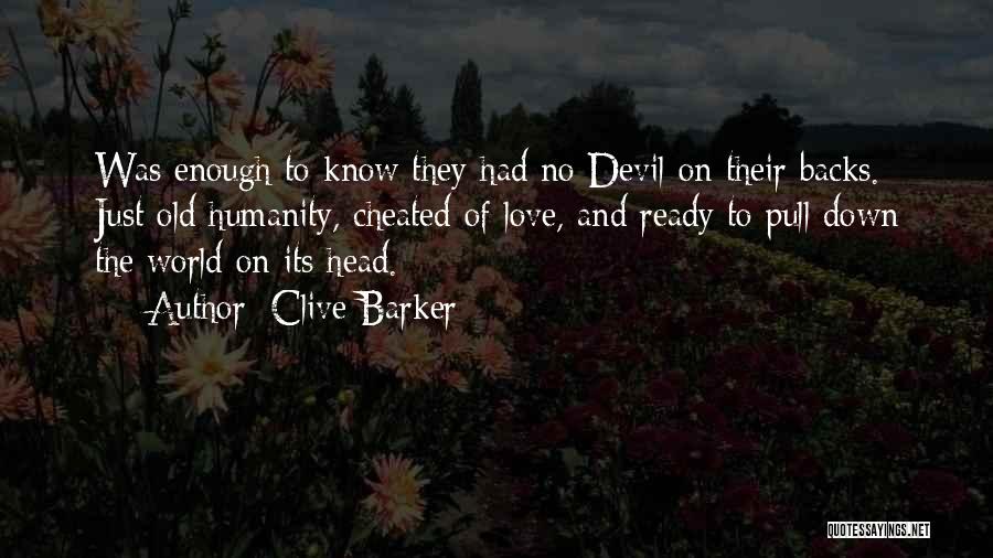 Clive Barker Quotes: Was Enough To Know They Had No Devil On Their Backs. Just Old Humanity, Cheated Of Love, And Ready To
