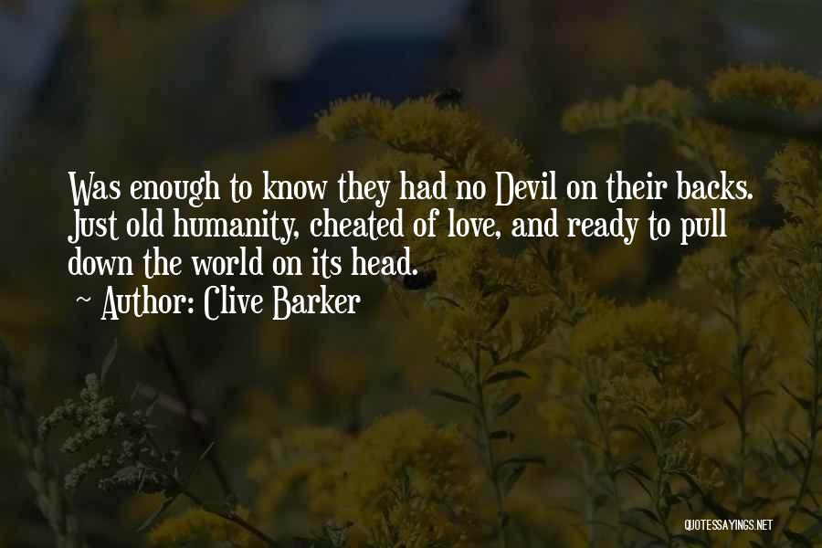 Clive Barker Quotes: Was Enough To Know They Had No Devil On Their Backs. Just Old Humanity, Cheated Of Love, And Ready To