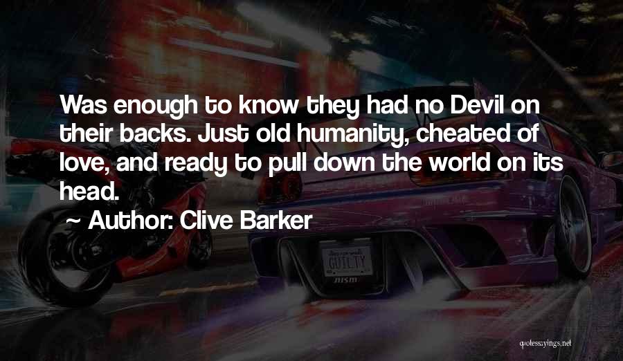 Clive Barker Quotes: Was Enough To Know They Had No Devil On Their Backs. Just Old Humanity, Cheated Of Love, And Ready To