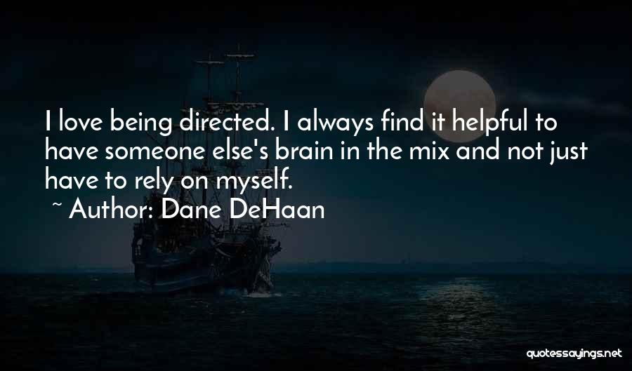 Dane DeHaan Quotes: I Love Being Directed. I Always Find It Helpful To Have Someone Else's Brain In The Mix And Not Just