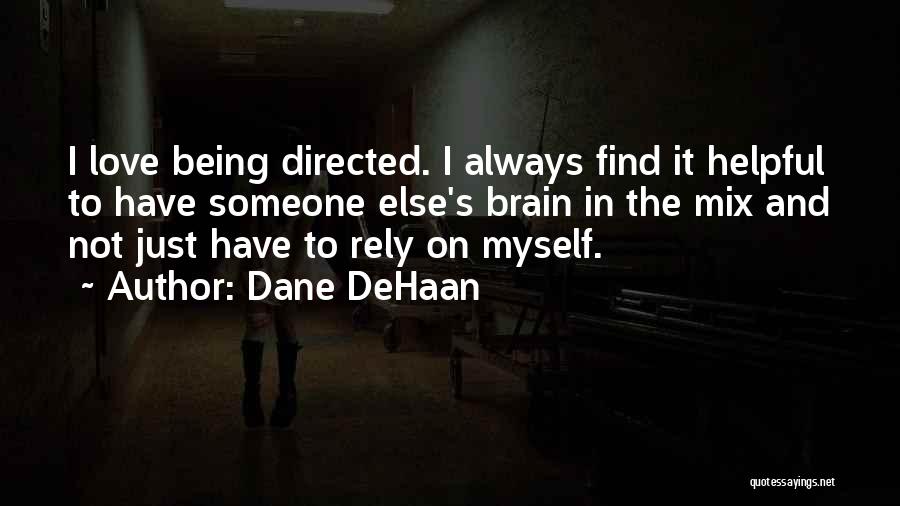Dane DeHaan Quotes: I Love Being Directed. I Always Find It Helpful To Have Someone Else's Brain In The Mix And Not Just