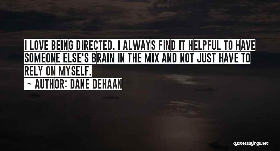Dane DeHaan Quotes: I Love Being Directed. I Always Find It Helpful To Have Someone Else's Brain In The Mix And Not Just