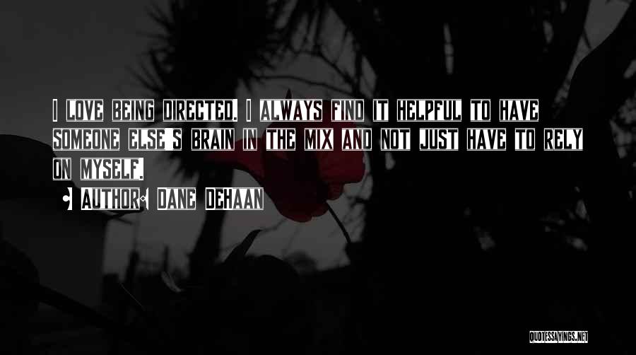 Dane DeHaan Quotes: I Love Being Directed. I Always Find It Helpful To Have Someone Else's Brain In The Mix And Not Just