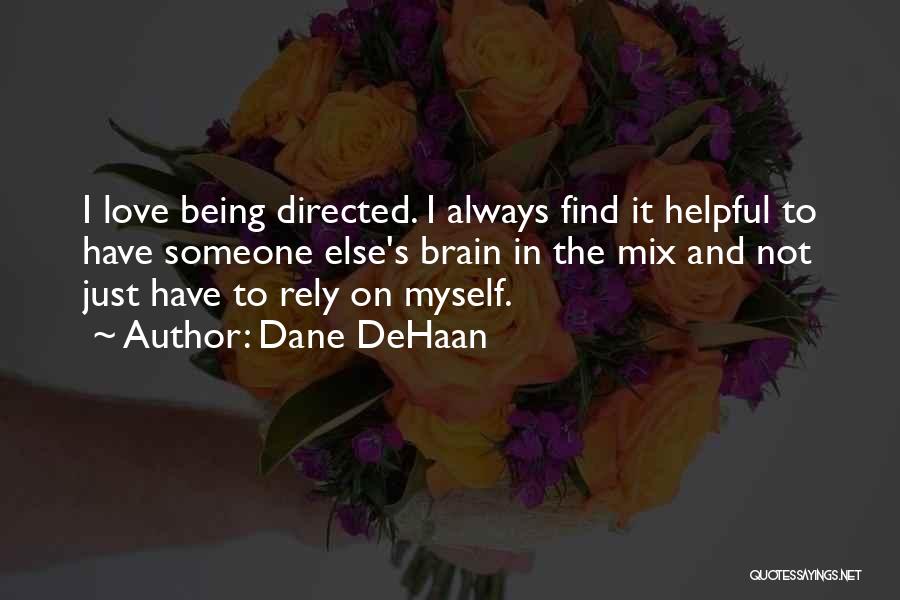 Dane DeHaan Quotes: I Love Being Directed. I Always Find It Helpful To Have Someone Else's Brain In The Mix And Not Just