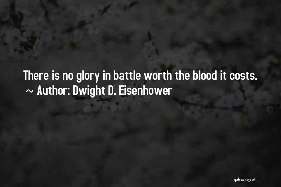 Dwight D. Eisenhower Quotes: There Is No Glory In Battle Worth The Blood It Costs.