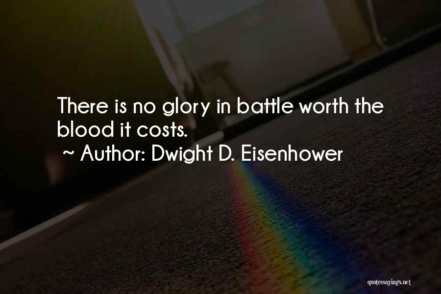 Dwight D. Eisenhower Quotes: There Is No Glory In Battle Worth The Blood It Costs.