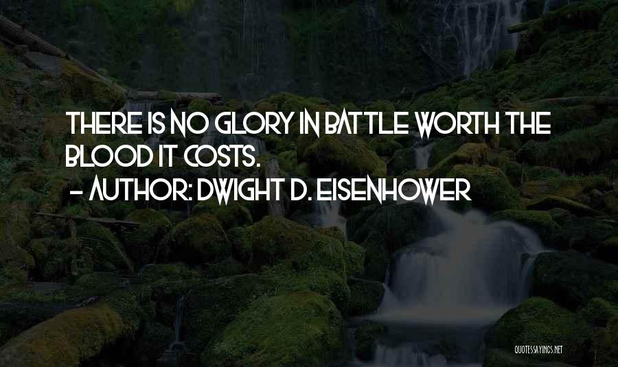 Dwight D. Eisenhower Quotes: There Is No Glory In Battle Worth The Blood It Costs.