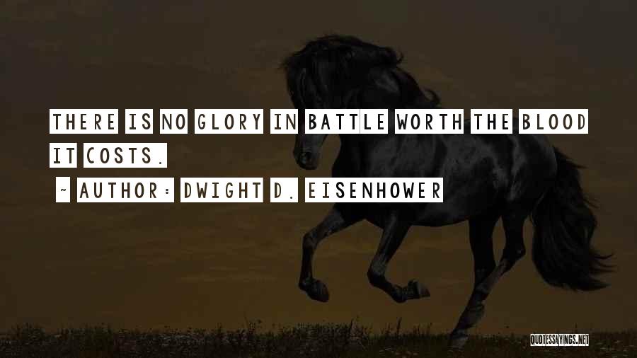Dwight D. Eisenhower Quotes: There Is No Glory In Battle Worth The Blood It Costs.